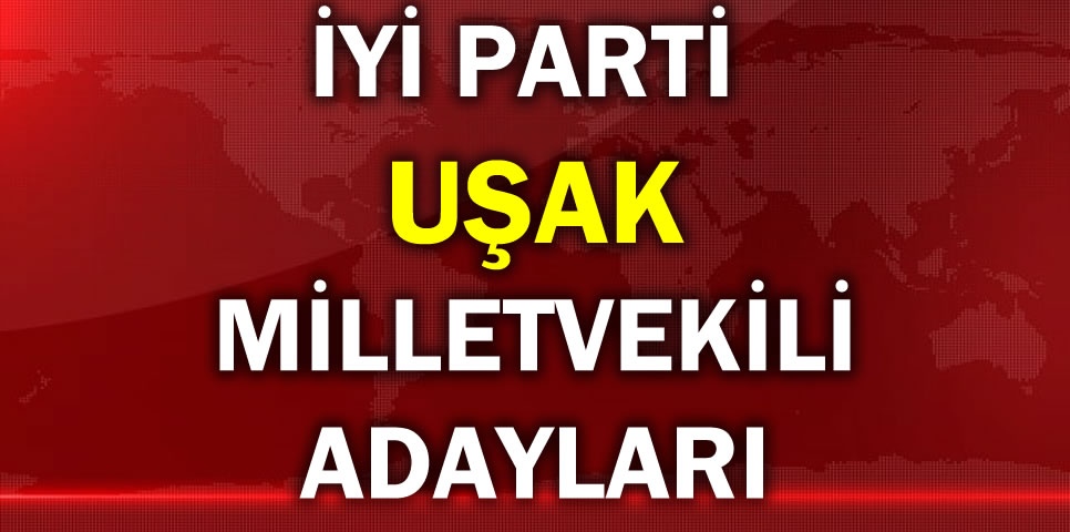 İYİ PARTİ UŞAK MİLLETVEKİLİ ADAY LİSTESİ